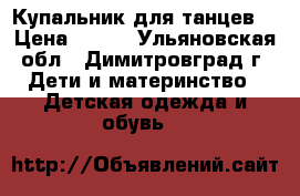 Купальник для танцев. › Цена ­ 200 - Ульяновская обл., Димитровград г. Дети и материнство » Детская одежда и обувь   